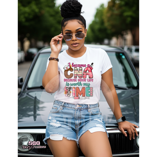 I Became A CNA Because Because Your Life Is Worth My Time - DTF Transfer