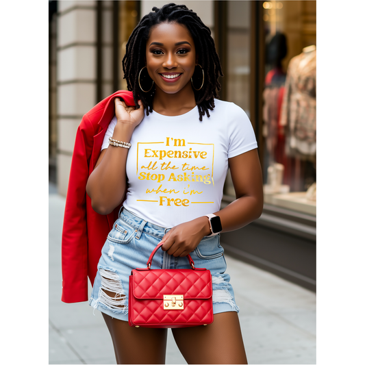 I'M EXPENSIVE ALL THE TIME STOP ASKING WHEN I'M FREE - SINGLE COLOR TRANSFER